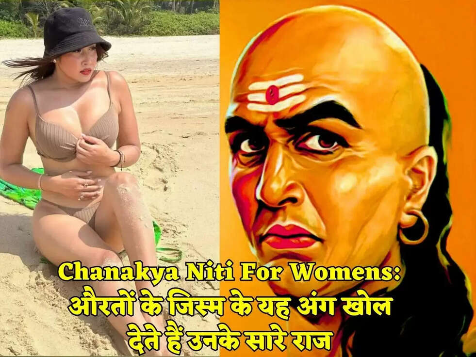Chanakya&nbsp;Niti For Womens:&nbsp;औरतों के जिस्म के&nbsp;यह अंग खोल देते हैं उनके सारे राज
