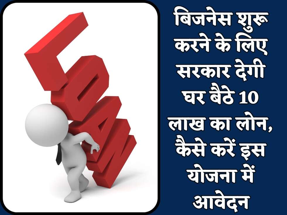 बिजनेस शुरू करने के लिए सरकार देगी घर बैठे 10 लाख का लोन, कैसे करें इस योजना में आवेदन
