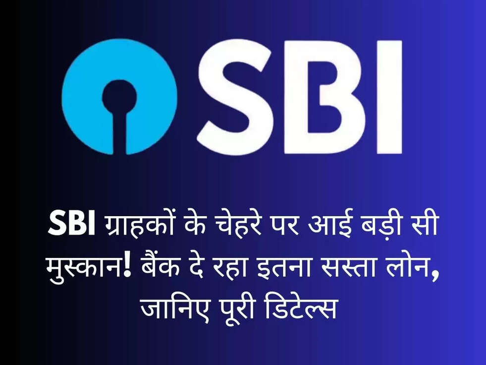 SBI ग्राहकों के चेहरे पर आई बड़ी सी मुस्कान! बैंक दे रहा इतना सस्ता लोन, जानिए पूरी डिटेल्स&nbsp;
