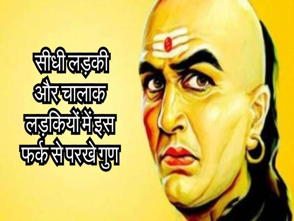 Chanakya Niti : सीधी लड़की और चालाक लड़कियों में इस फर्क से परखे गुण