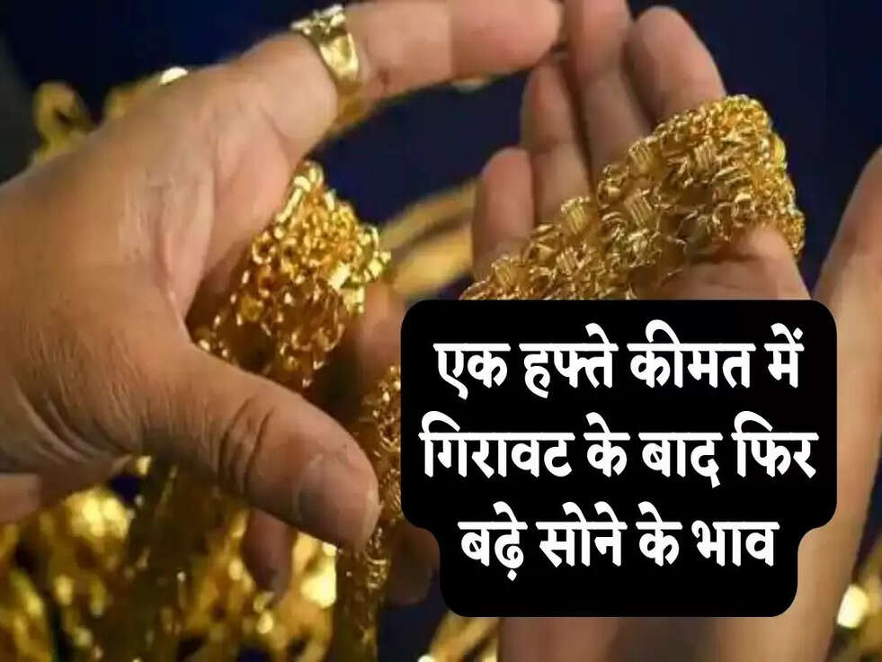 Gold Price: एक हफ्ते कीमत में गिरावट के बाद फिर बढ़े सोने के भाव, जानिए आज के रेट 