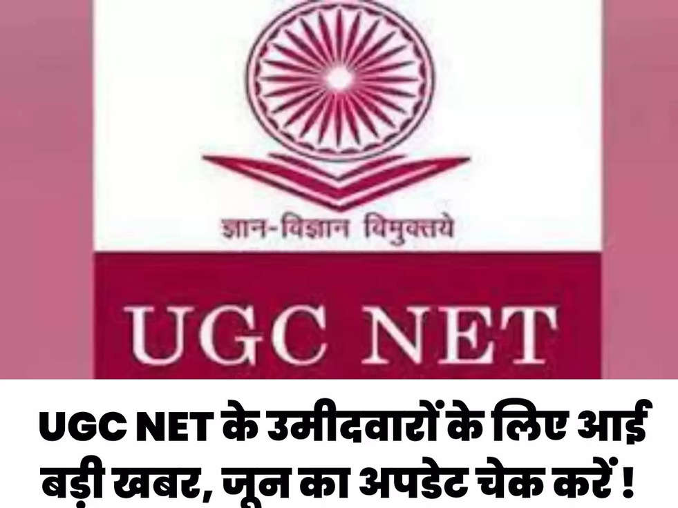  UGC NET के उमीदवारों के लिए आई बड़ी खबर, जून का अपडेट चेक करें !