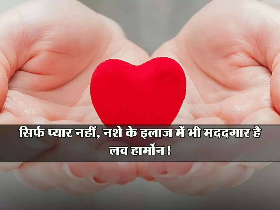 Explainer: सिर्फ प्यार नहीं, नशे के इलाज में भी मददगार है लव हार्मोन!