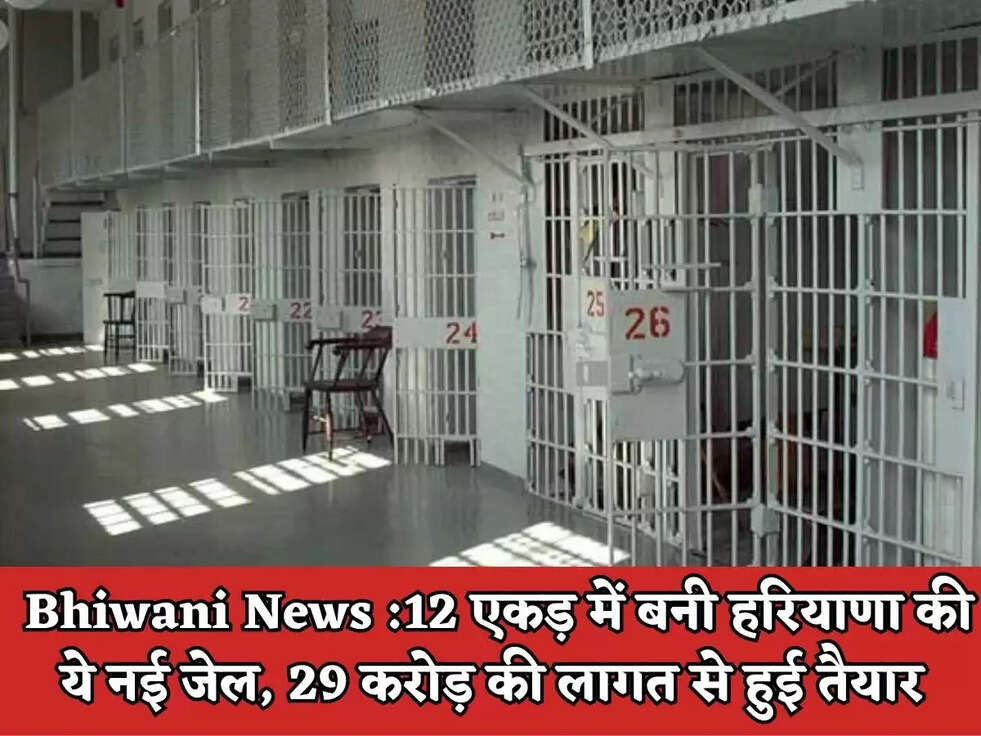 Bhiwani News :12 एकड़ में बनी हरियाणा की ये&nbsp;नई जेल, 29 करोड़ की लागत से हुई तैयार&nbsp;