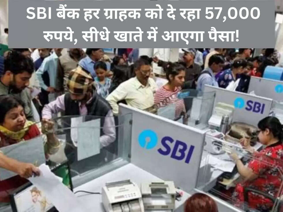 &nbsp;SBI बैंक हर ग्राहक को दे रहा 57,000 रुपये, सीधे खाते में आएगा पैसा!