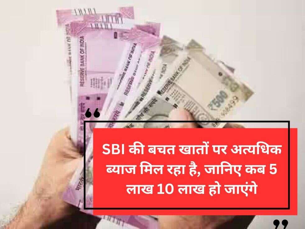 SBI की बचत खातों पर अत्यधिक ब्याज मिल रहा है,&nbsp;जानिए कब 5 लाख 10 लाख हो जाएंगे