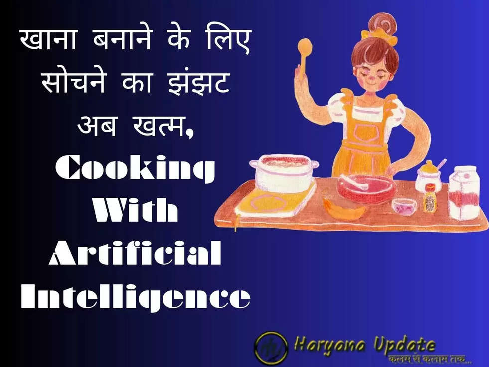 खाना बनाने के लिए सोचने का झंझट अब खत्म, Cooking With Artificial Intelligence