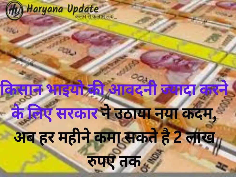 किसान भाइयो की आवदनी ज्यादा करने के लिए सरकार ने उठाया नया कदम, अब हर महीने कमा सकते है 2 लाख रुपए तक, जाने पूरी योजना..
