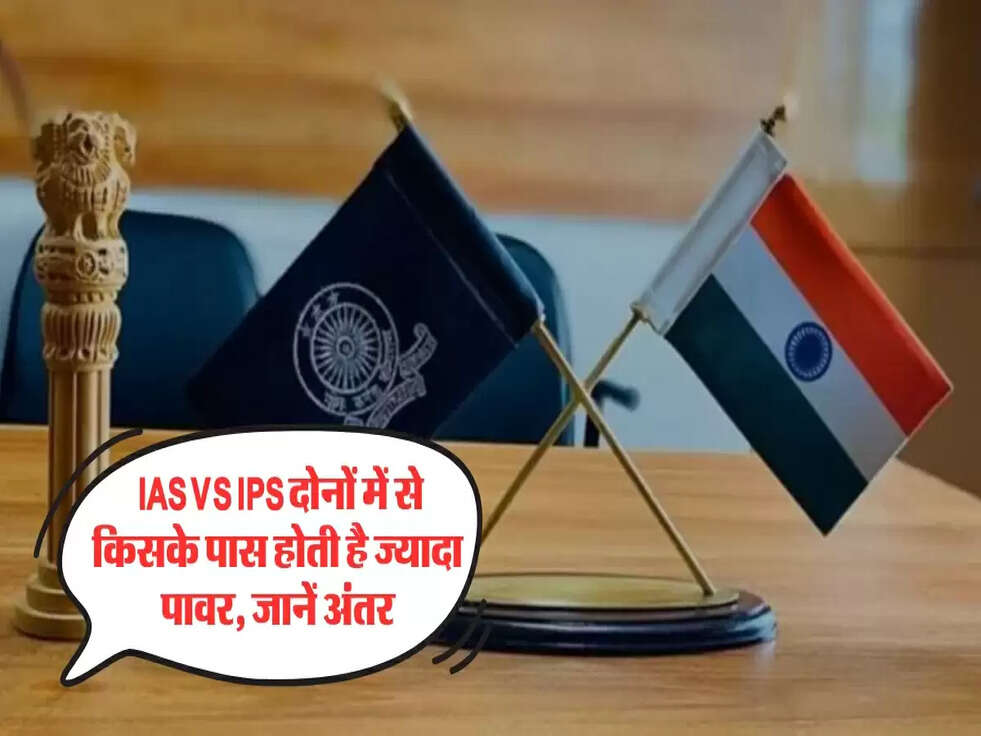  IAS VS IPS दोनों में से किसके पास होती है ज्यादा पावर, जानें अंतर