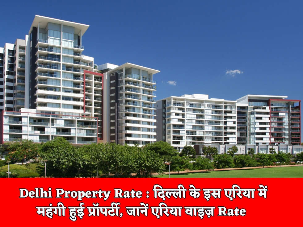 Delhi Property Rate : दिल्ली के इस एरिया में महंगी हुई प्रॉपर्टी, जानें एरिया वाइज़ Rate&nbsp;