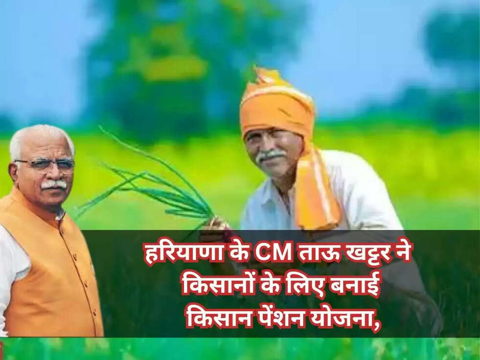 हरियाणा के CM ताऊ खट्टर ने किसानों के लिए बनाई किसान पेंशन योजना, योजना का मुख्य उद्देश्य ये है..