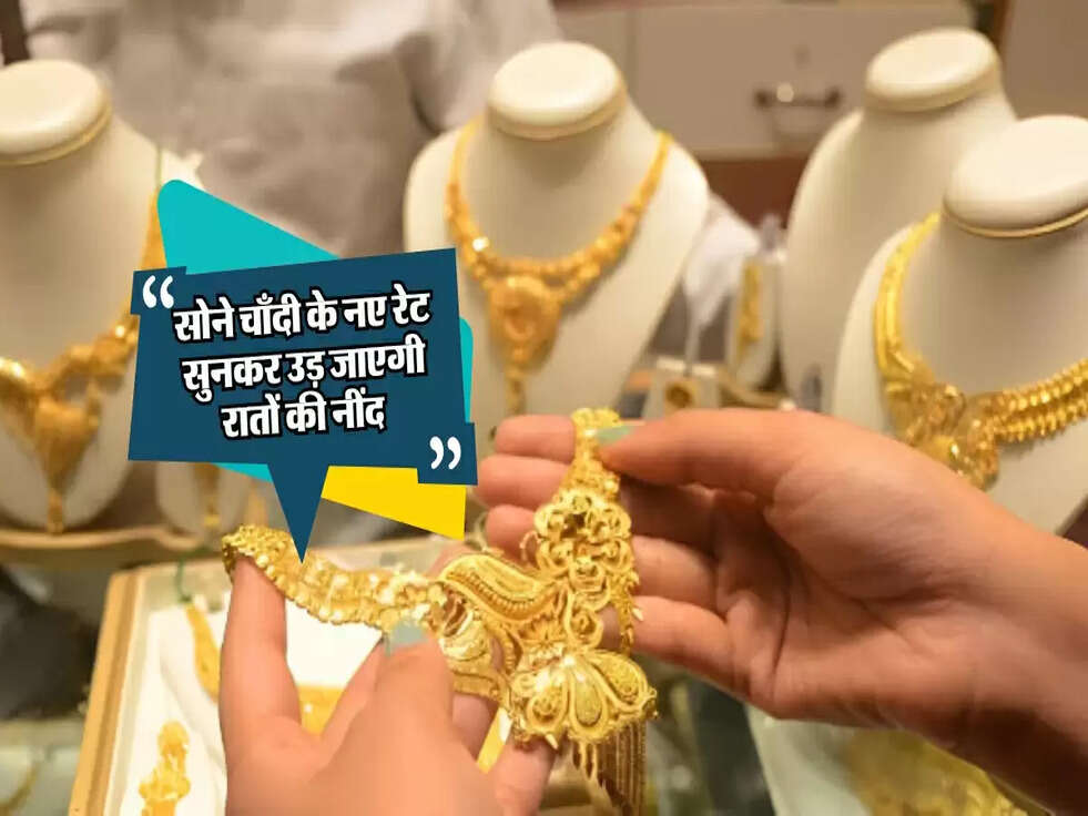 Gold Silver Rates : सोने चाँदी के नए रेट सुनकर उड़ जाएगी रातों की नींद&nbsp;