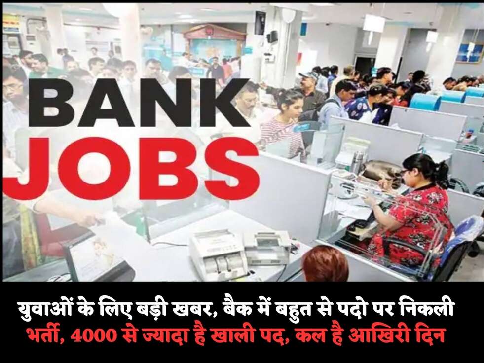 युवाओं के लिए बड़ी खबर, बैक में बहुत से पदो पर निकली भर्ती,&nbsp;4000 से ज्यादा है खाली पद, कल है आखिरी दिन