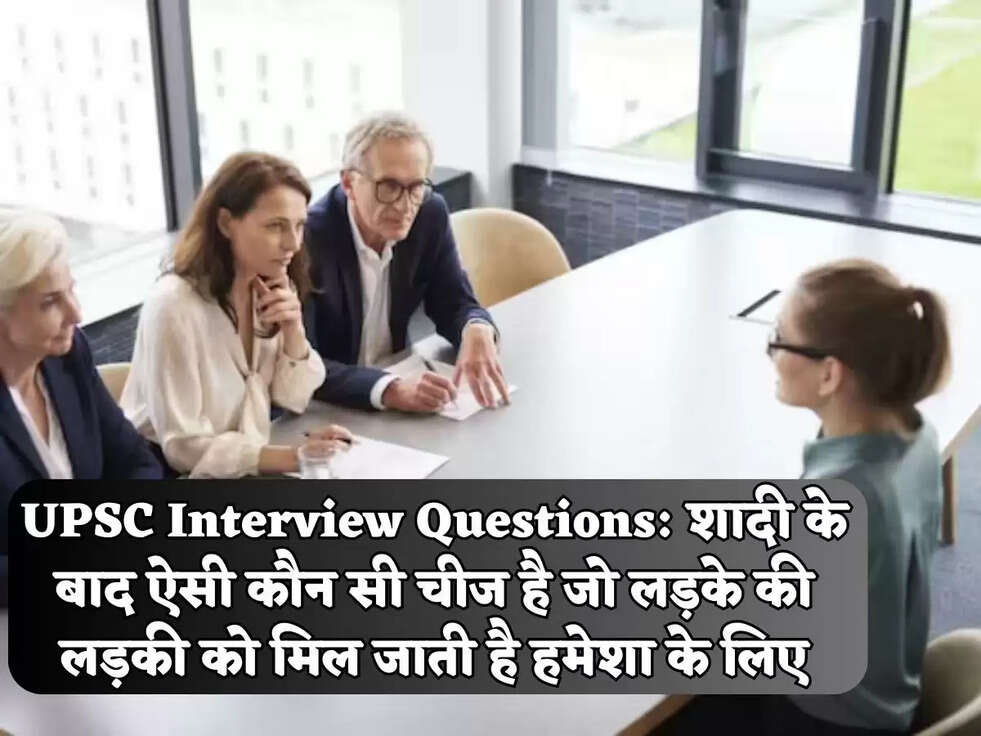 UPSC Interview Questions: शादी के बाद ऐसी कौन सी चीज है जो लड़के की लड़की को मिल जाती है हमेशा के लिए