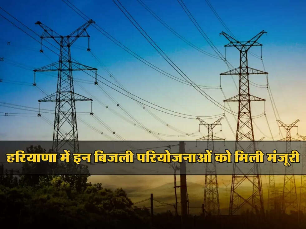 Good News : हरियाणा में बिजली व्यवस्था होगी और बेहतर, इन परियोजनाओं को मिली मंजूरी