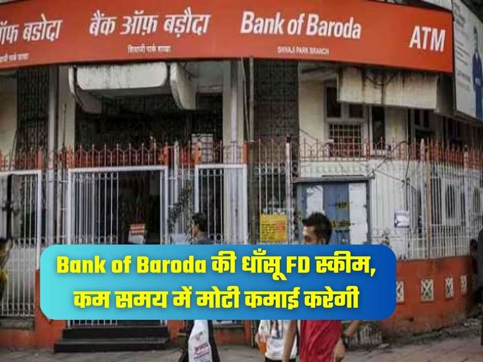 Bank of Baroda की धाँसू FD स्कीम, कम समय में मोटी कमाई करेगी