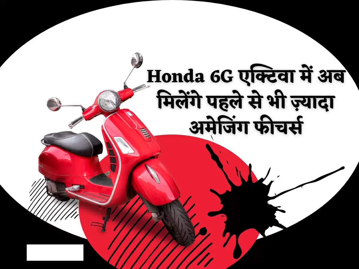 Honda 6G एक्टिवा में अब मिलेंगे पहले से भी ज़्यादा अमेजिंग फीचर्स