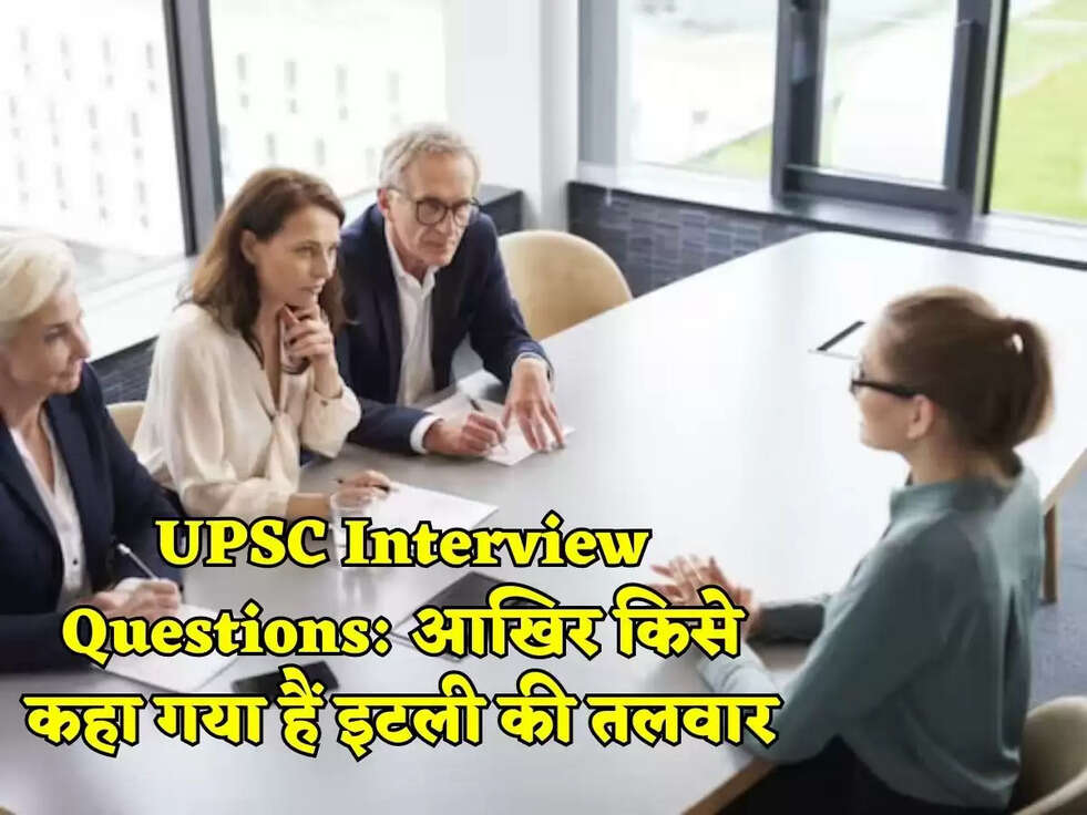 UPSC Interview Questions:&nbsp;आखिर किसे कहा गया हैं इटली की तलवार