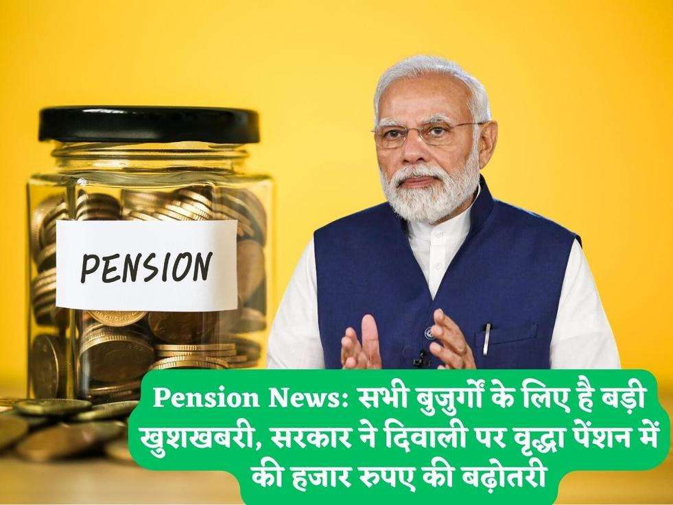Pension News: सभी बुजुर्गों के लिए है बड़ी खुशखबरी, सरकार ने दिवाली पर वृद्धा पेंशन में की हजार रुपए की बढ़ोतरी