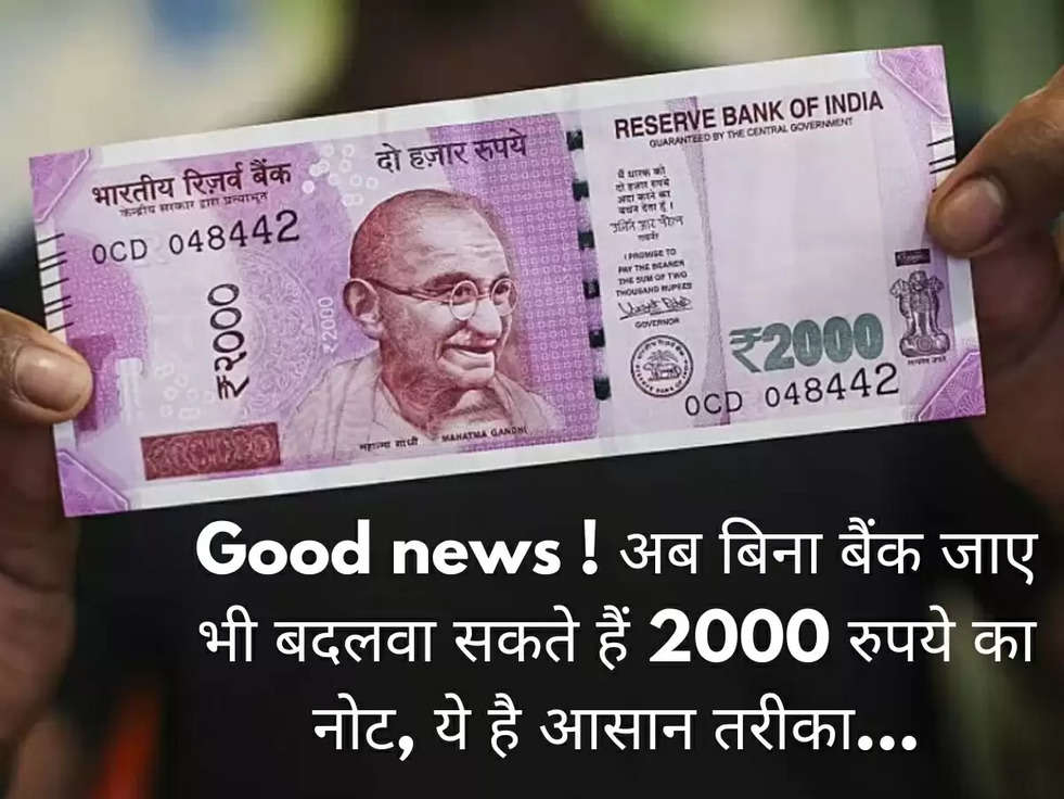 Good news ! अब बिना बैंक जाए भी बदलवा सकते हैं 2000 रुपये का नोट, ये है आसान तरीका...