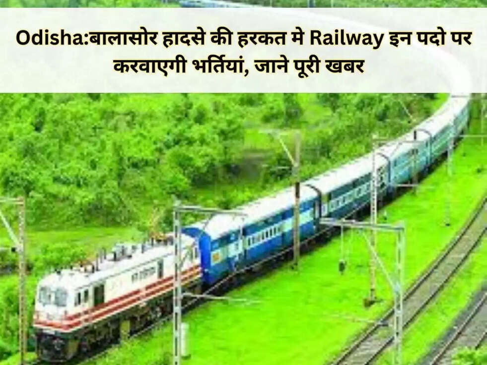 Odisha:बालासोर हादसे की हरकत मे Railway इन पदो पर करवाएगी भर्तियां, जाने पूरी खबर   