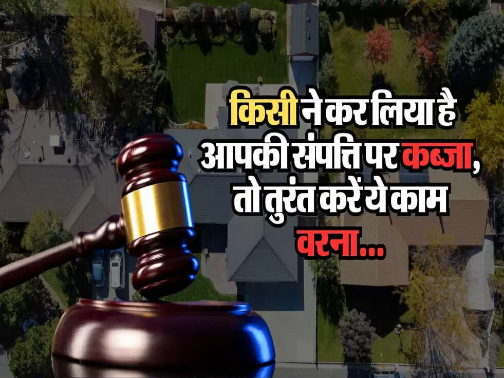 Property Occupied : किसी ने कर लिया है आपकी संपत्ति पर कब्जा, तो तुरंत करें ये काम वरना...