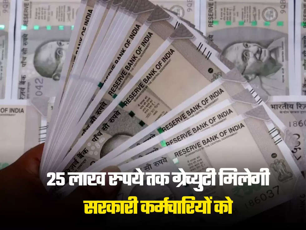25 लाख रुपये तक ग्रेच्युटी मिलेगी सरकारी कर्मचारियों को