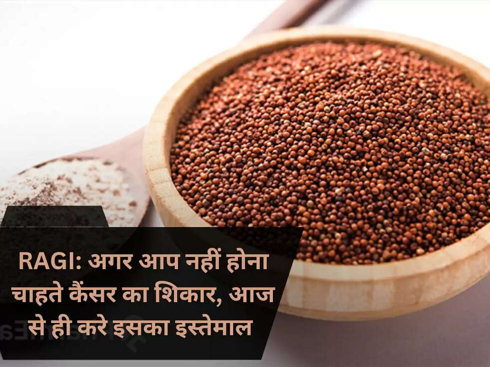 RAGI: अगर आप नहीं होना चाहते&nbsp;कैंसर का शिकार, आज से ही करे इसका इस्तेमाल&nbsp;