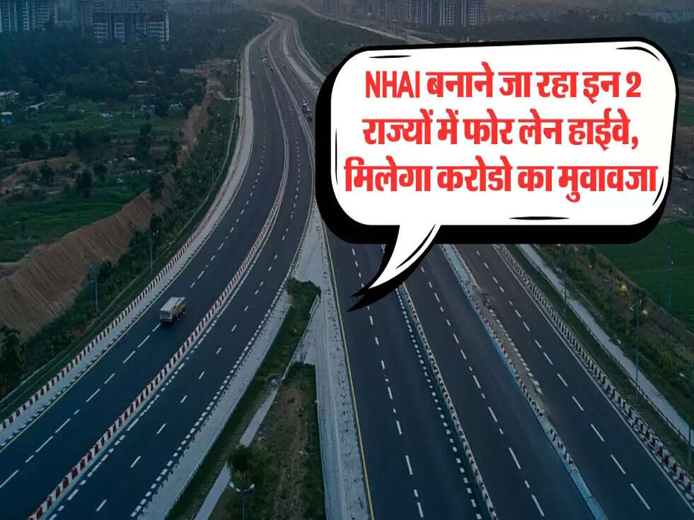  NHAI बनाने जा रहा इन 2 राज्यों में फोर लेन हाईवे, मिलेगा करोडो का मुवावजा