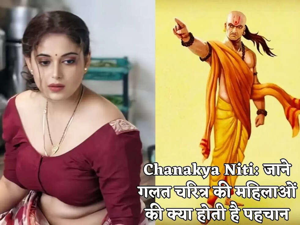 Chanakya Niti:&nbsp;जाने गलत चरित्र की महिलाओं की क्या होती है पहचान