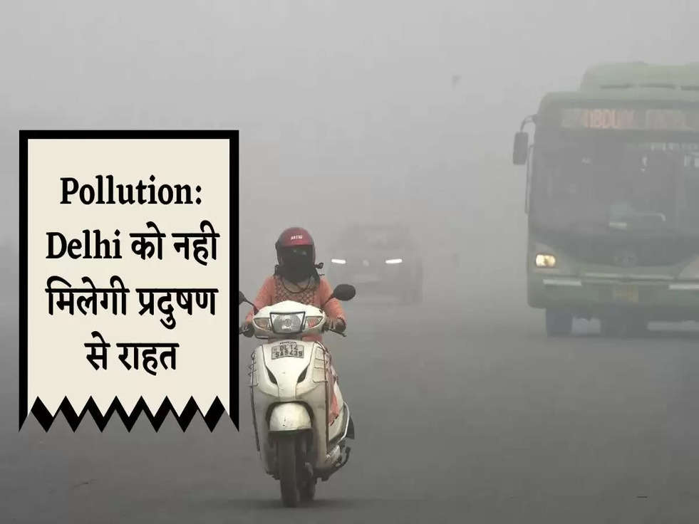 Pollution: Delhi को नही मिलेगी प्रदुषण से राहत