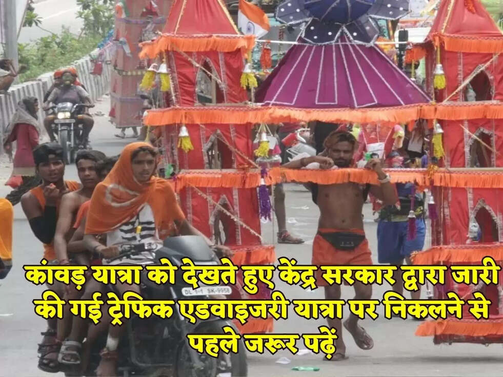 कांवड़&nbsp;यात्रा को देखते हुए केंद्र सरकार द्वारा जारी की गई ट्रेफिक एडवाइजरी यात्रा पर निकलने से पहले जरूर पढ़ें