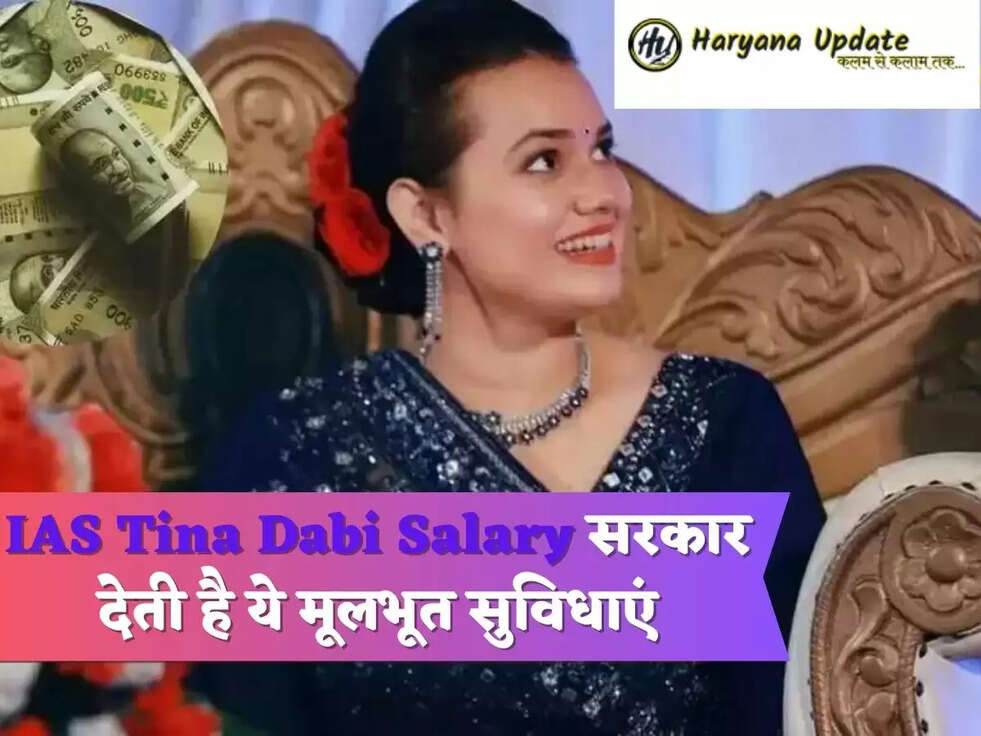 IAS Tina Dabi Salary सरकार देती है ये मूलभूत सुविधाएं