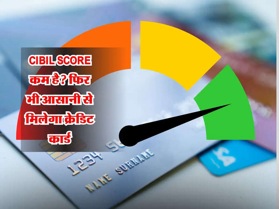CIBIL Score कम है? फिर भी आसानी से मिलेगा क्रेडिट कार्ड, जानें पूरा प्रोसेस!