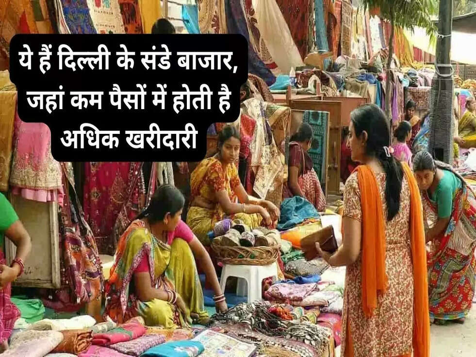 ये हैं दिल्ली के संडे बाजार, जहां कम पैसों में होती है अधिक खरीदारी