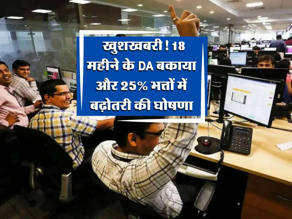 DA/DR Arrear: कर्मचारियों के लिए खुशखबरी! 18 महीने के DA बकाया और 25% भत्तों में बढ़ोतरी की घोषणा