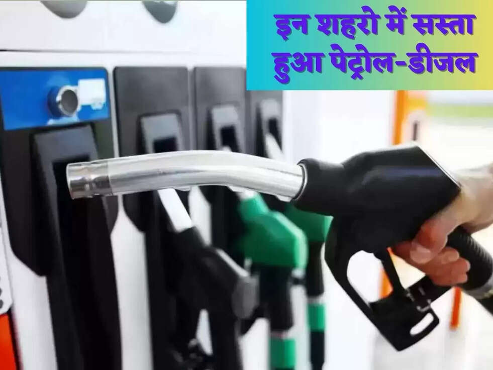 इन शहरो में सस्ता हुआ पेट्रोल-डीजल