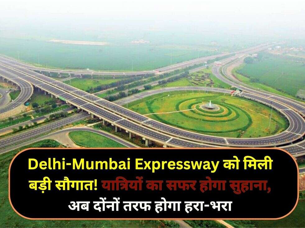 Delhi-Mumbai Expressway को मिली बड़ी सौगात! यात्रियों का सफर होगा सुहाना, अब दोंनों तरफ होगा हरा-भरा