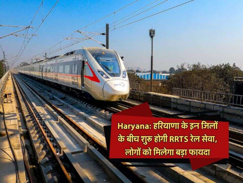 Haryana: हरियाणा के इन जिलों के बीच शुरू होगी RRTS रेल सेवा, लोगों को मिलेगा बड़ा फायदा
