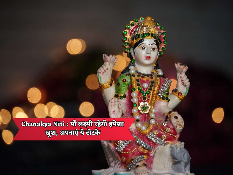 Chanakya Niti : माँ लक्ष्मी रहेगी हमेशा खुश, अपनाएं ये टोटके&nbsp;