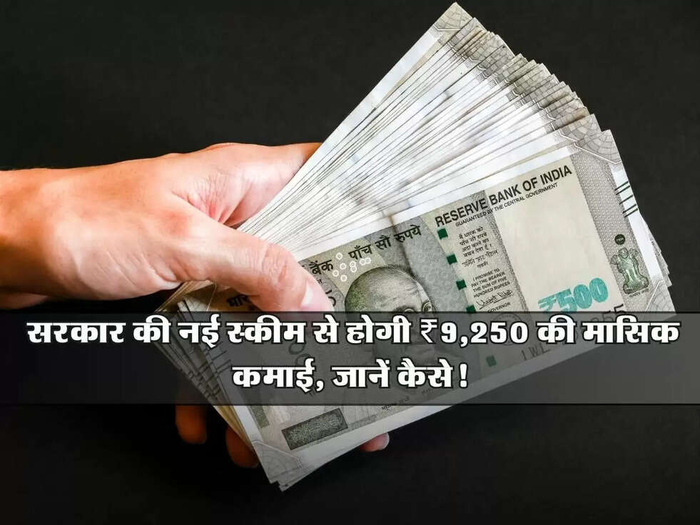Government Scheme: सरकार की नई स्कीम से होगी ₹9,250 की मासिक कमाई, जानें कैसे!