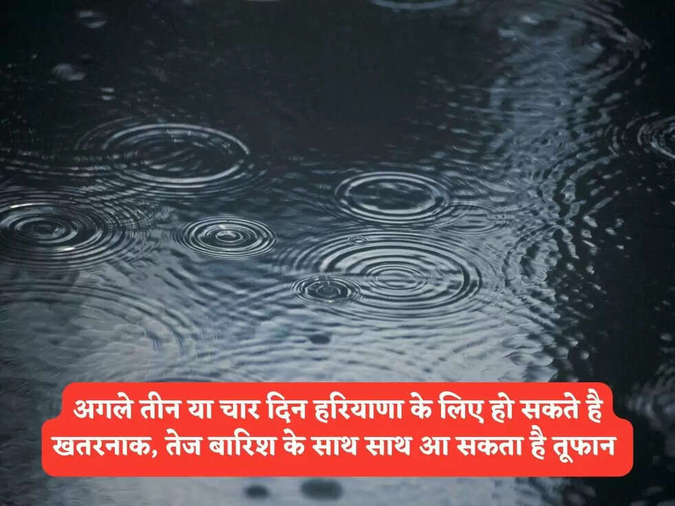 Haryana Weather : अगले तीन या चार दिन हरियाणा के लिए हो सकते है खतरनाक, तेज बारिश के साथ साथ आ सकता है तूफान&nbsp;