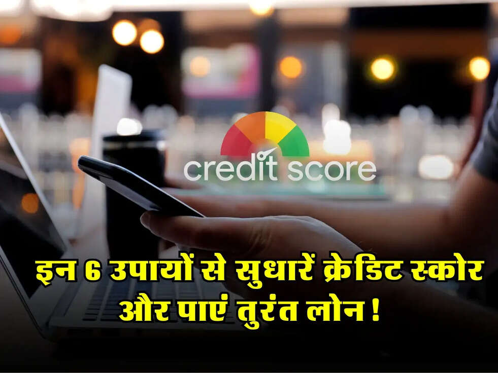 CIBIL Score Fix: इन 6 उपायों से सुधारें क्रेडिट स्कोर और पाएं तुरंत लोन!