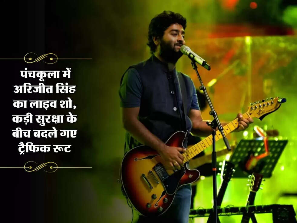 Live show : पंचकूला में आज अरिजीत सिंह का लाइव शो, कड़ी सुरक्षा के बीच बदले गए ट्रैफिक रूट