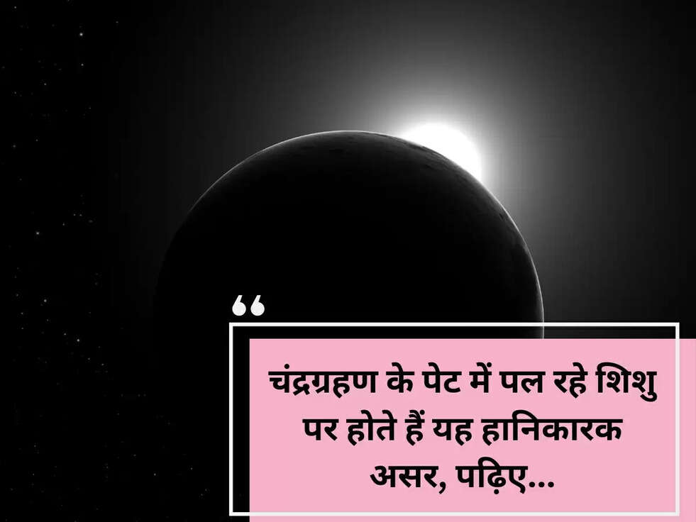 चंद्रग्रहण के पेट में पल रहे शिशु पर होते हैं यह हानिकारक असर, पढ़िए...