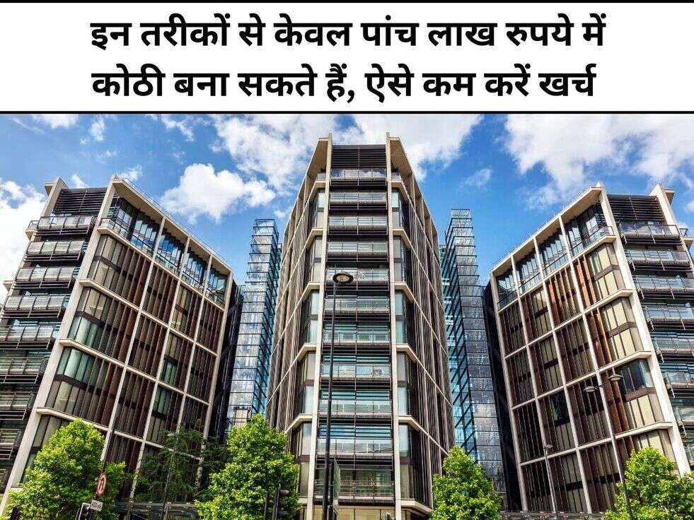 &nbsp;इन तरीकों से केवल पांच लाख रुपये में कोठी बना सकते हैं, ऐसे कम करें&nbsp;खर्च