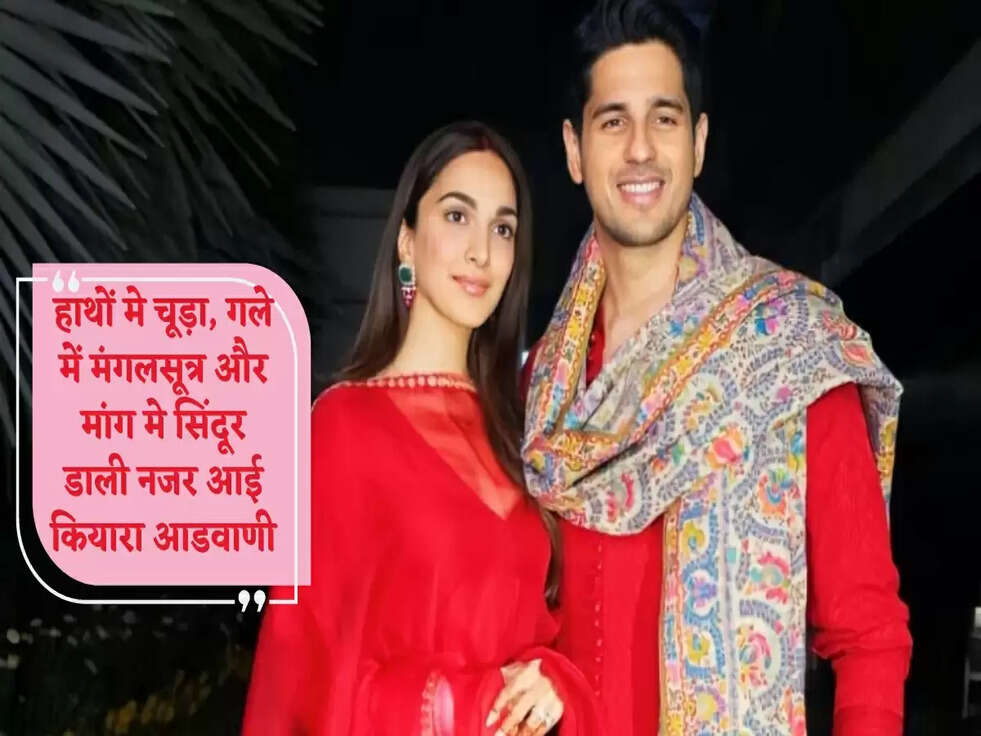 Siddharth Kiara: हाथों मे चूड़ा, गले में मंगलसूत्र और मांग मे सिंदूर डाली नजर आई कियारा आडवाणी