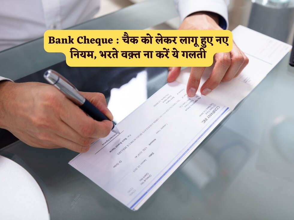 Bank Cheque : चैक को लेकर लागू हुए नए नियम, भरते वक़्त ना करें ये गलती&nbsp;