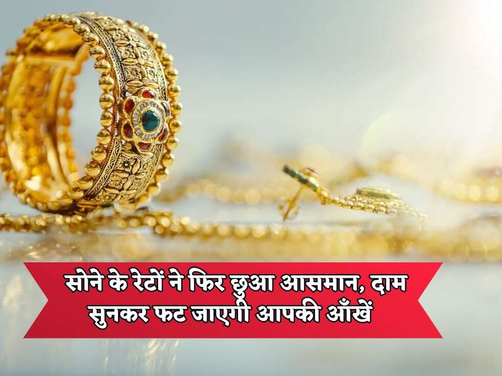 Gold Rates Today : सोने के रेटों ने फिर छुआ आसमान, दाम सुनकर फट जाएगी आपकी आँखें&nbsp;