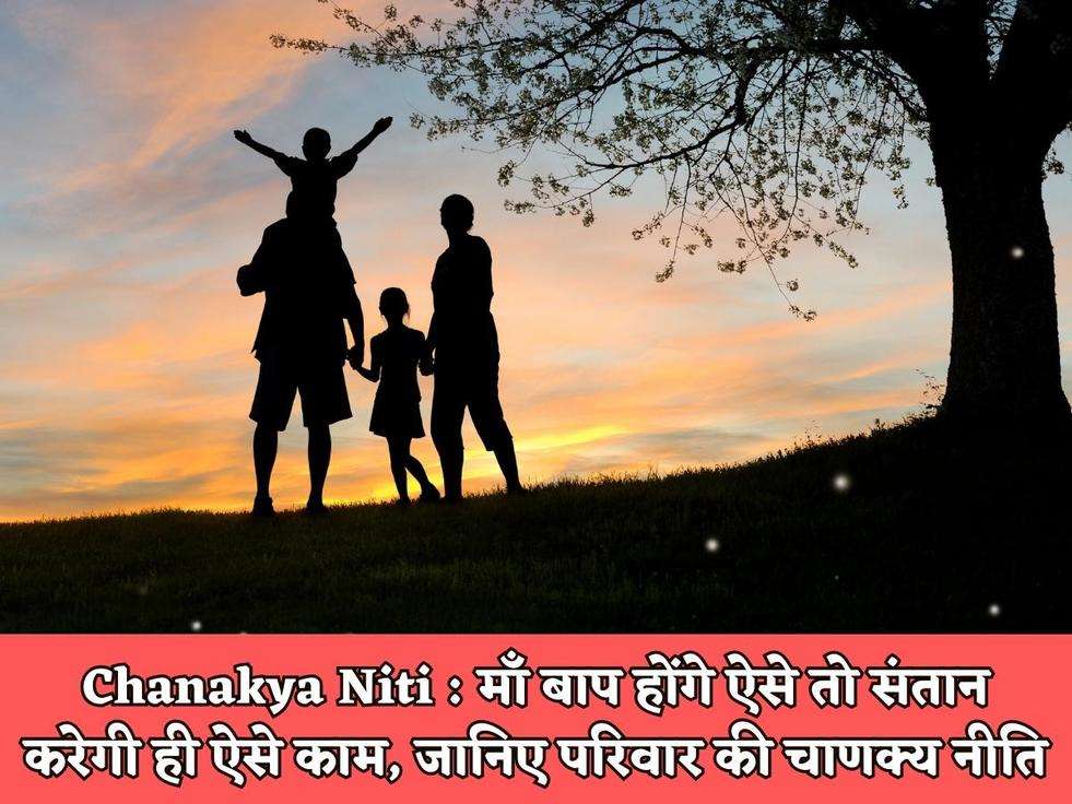 Chanakya Niti : माँ बाप होंगे ऐसे तो संतान करेगी ही ऐसे काम, जानिए परिवार की चाणक्य नीति 
